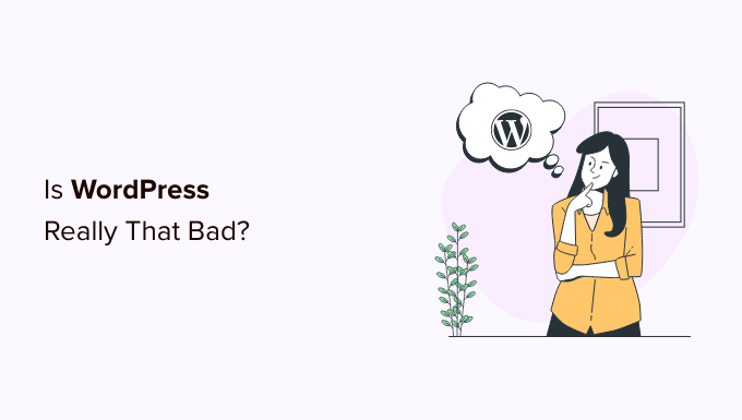 Is WordPress Really That Bad? (9 Things You Should Know)
